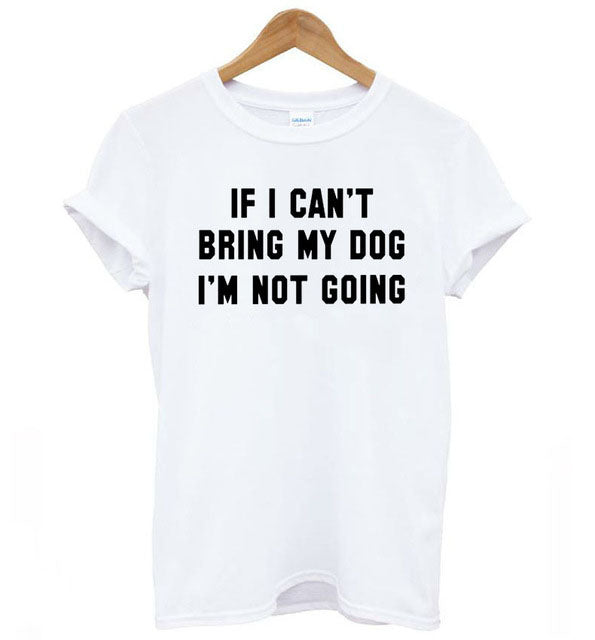 IF I CAN'T BRING MY DOG I'M NOT GOING Cotton Casual Funny t shirt For Lady Girl Top Tee - Vintage tees for Women